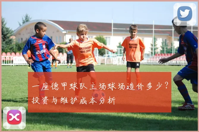 一座德甲球队主场球场造价多少？投资与维护成本分析
