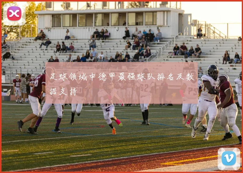 足球领域中德甲最强球队排名及数据支持