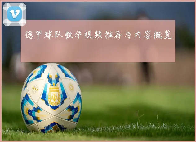 德甲球队教学视频推荐与内容概览
